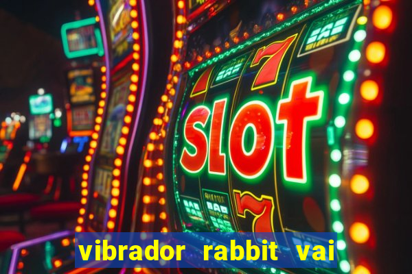 vibrador rabbit vai e vem